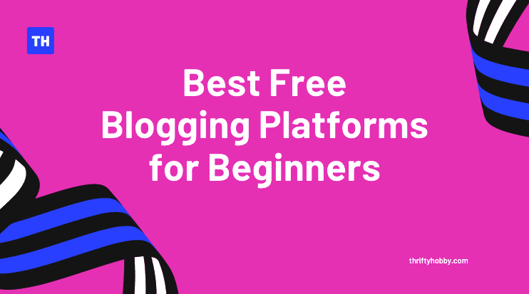 Best Free Blogging Platforms For Beginners In 2020 - Thriftyhobby